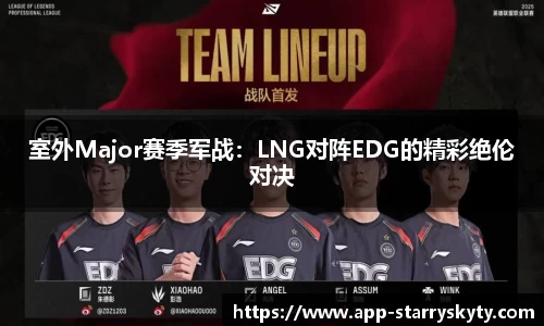 室外Major赛季军战：LNG对阵EDG的精彩绝伦对决